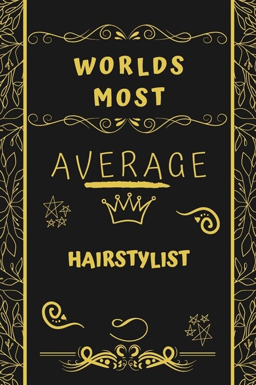 Worlds Most Average Hairstylist: Perfect Gag Gift For An Average Hairstylist Who Deserves This Award! - Blank Lined Notebook Journal - 120 Pages 6 x 9 (Paperback)