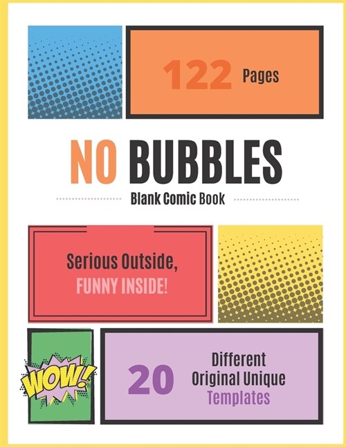 No Bubbles - Blank Comic Book: 122 pages with drawing boxes/panels - Serious Outside, Funny Inside! - Blank Comic Book - 20 Variety Of Templates - 8. (Paperback)