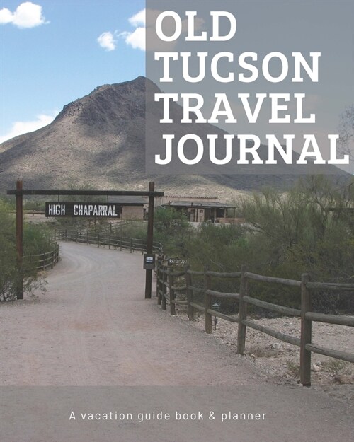 Old Tucson Arizona Travel Journal: Vacation Guide Book, Organizer and Destination Planner Makes a Great Keepsake Gift (Paperback)