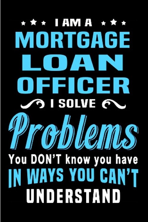 I am a mortgage loan officer I solve problems you dont know you have in ways you cant understand: Mortgage Notebook journal Diary Cute funny humorou (Paperback)