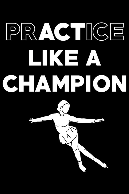 Practice Like A Champion: Figure Skating Soft Cover Cute Lined Journal Notebook Practice Writing Diary - 120 Pages 6 x 9 Women Gift For Figure S (Paperback)