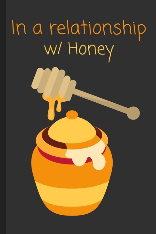 In a relationship w/ Honey: Funny Notebook / Lined Journal Gift Idea for Kids & Adults! (Paperback)