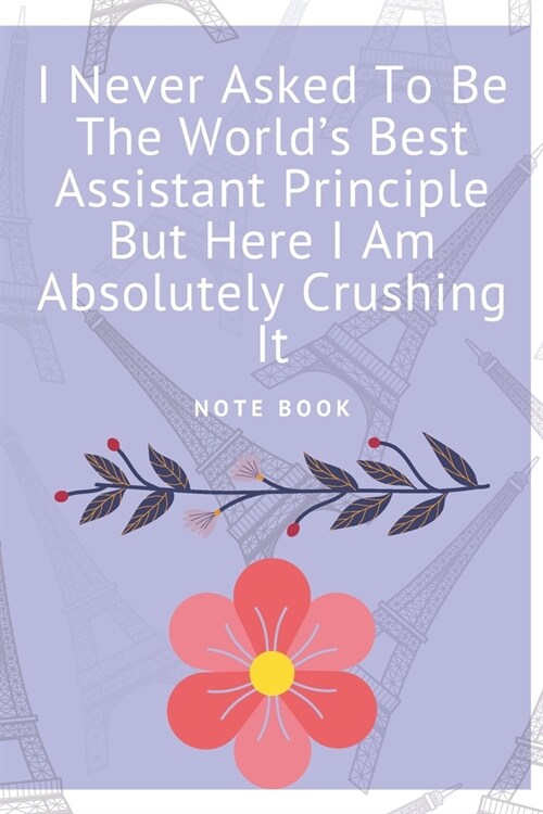 I Never Asked To Be The Worlds Best Assistant Principle But Here I Am Absolutely Crushing It: Journal - 6x9 120 pages - Wide Ruled Paper, Blank Lined (Paperback)