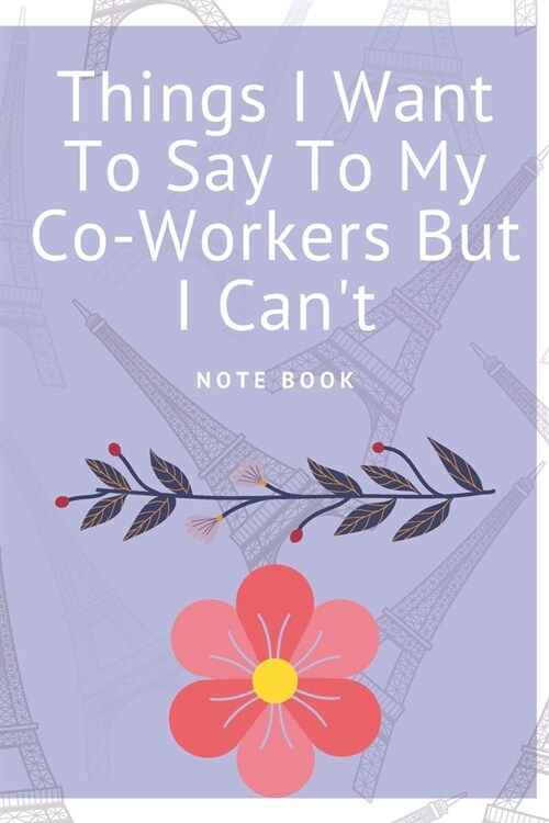 Things I Want To Say To My Co-Workers But I Cant: Journal - 6x9 120 pages - Wide Ruled Paper, Blank Lined Diary, Book Gifts For Coworker & Friends (H (Paperback)