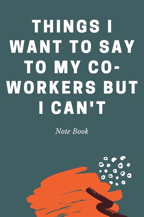 Things I Want To Say To My Co-Workers But I Cant: Journal - 6x9 120 pages - Wide Ruled Paper, Blank Lined Diary, Book Gifts For Coworker & Friends (H (Paperback)