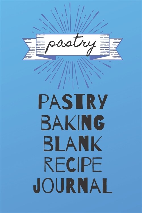 Pastry Baking Blank Recipe Journal: 100 lined pages to write your pastry recipes (Paperback)