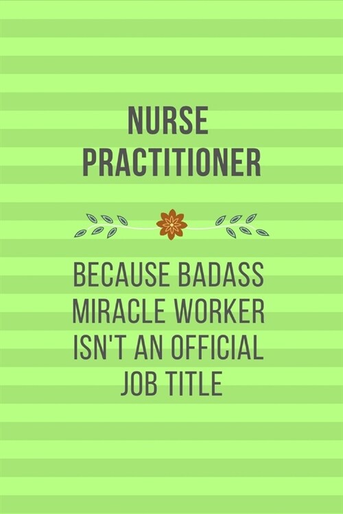 Nurse Practitioner Because Badass Miracle Worker Isnt An Official Job Title: Qoutes Notebook Christmas Gift for Nurse, Inspirational Thoughts and Wri (Paperback)