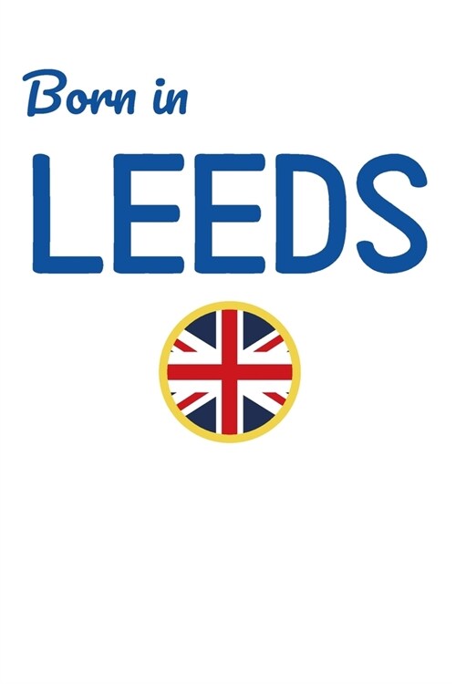 Born In Leeds: UK City Themed Notebook/Journal/Diary 6x9 Inches - 100 Lined A5 Pages - High Quality - Small and Easy To Transport (Paperback)