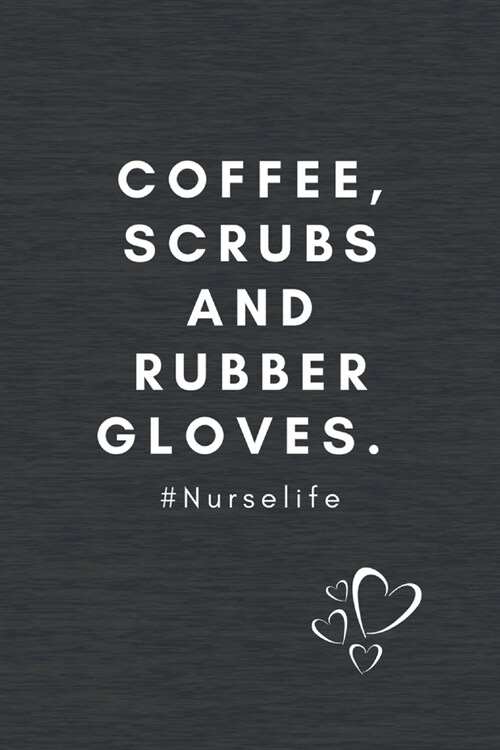 Coffee, Scrubs and Rubber Gloves.#Nurselife: Qoutes Notebook Christmas Gift for Nurse, Inspirational Thoughts and Writings Journal, Graduation Gift, B (Paperback)