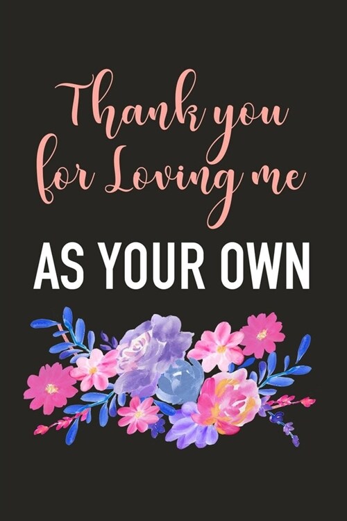 thank You For Loving Me As Your Own: Stepmom Journal To Write In, A Lined Notebook For Taking Notes, Perfect Gift For Stepmothers. (Paperback)