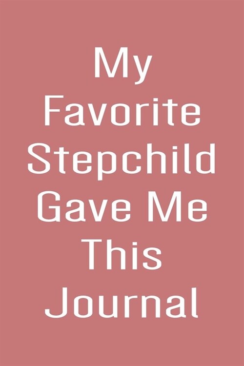 My Favorite Stepchild Gave Me This Journal: Lined Journal & Planner To Write In, Funny Notebook To Give To Your Stepmom, Stepmother Wedding Or Appreci (Paperback)