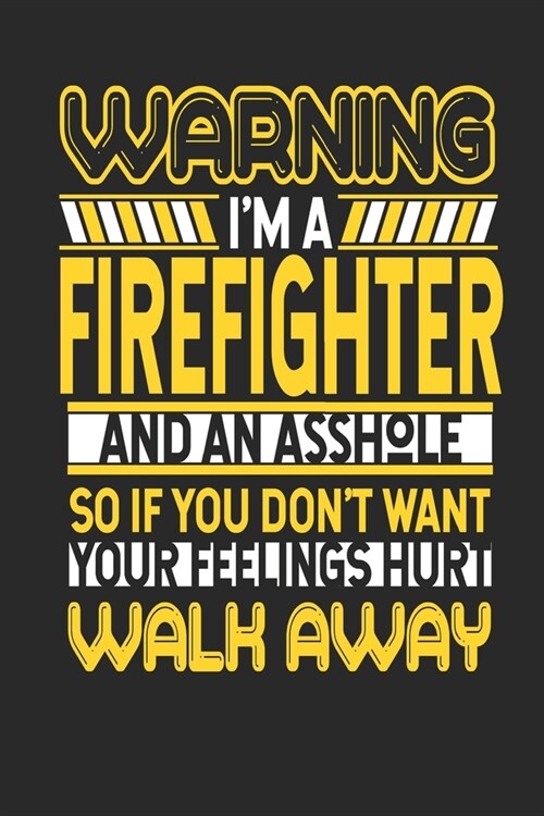 Warning Im A Firefighter And An Asshole So If You Dont Want Your Feelings Hurt Walk Away: Firefighter Notebook - Firefighter Journal - Handlettering (Paperback)