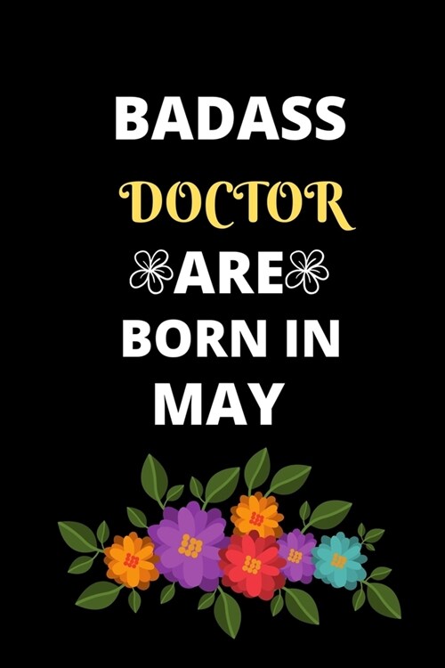 Badass Doctor Are Born in May: Gift for doctor birthday or friends close one.Cool Birthday Present journal notebook for doctors office funny sarcast (Paperback)