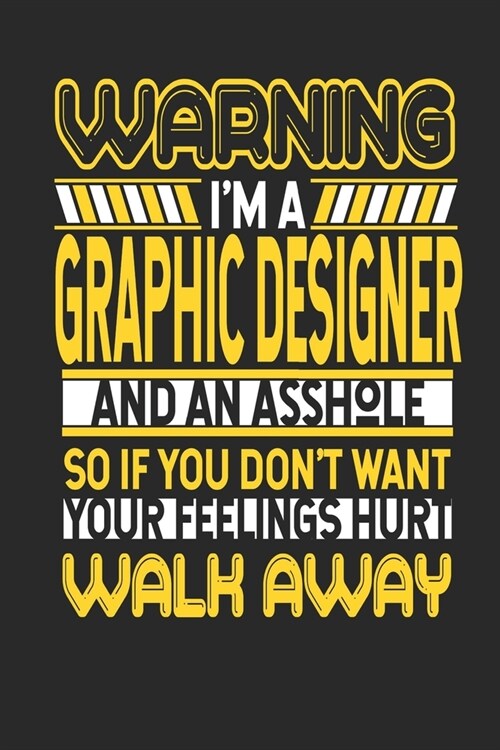 Warning Im A Graphic Designer And An Asshole So If You Dont Want Your Feelings Hurt Walk Away: Graphic Designer Notebook - Graphic Designer Journal (Paperback)