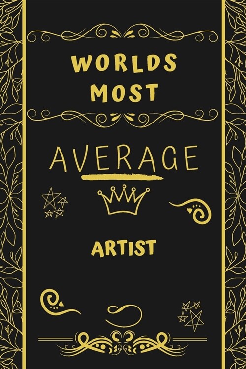Worlds Most Average Artist: Perfect Gag Gift For An Average Artist Who Deserves This Award! - Blank Lined Notebook Journal - 120 Pages 6 x 9 Forma (Paperback)
