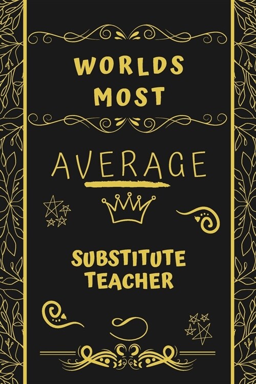 Worlds Most Average Substitute Teacher: Perfect Gag Gift For An Average Substitute Teacher Who Deserves This Award! - Blank Lined Notebook Journal - 1 (Paperback)