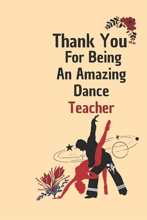 Thank You For Being An Amazing Dance Teacher: Dance Teacher Appreciation Gift: 6*9 Blank Lined Notebook With Contact Infos 100 Pages. Funny Gift for W (Paperback)