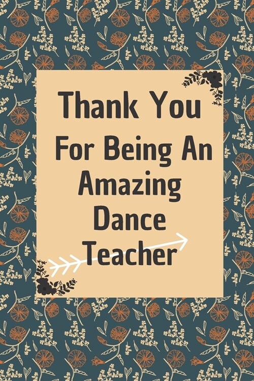 Thank You For Being An Amazing Dance Teacher: Dance Teacher Appreciation Gift: 6*9 Blank Lined Notebook With Contact Infos 100 Pages. Funny Gift for W (Paperback)