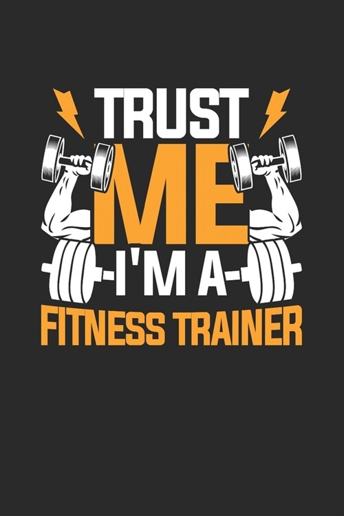 Trust Me Im A Fitness Trainer: Fitness Trainer Notebook, Blank Lined (6 x 9 - 120 pages) Sports Themed Notebook for Daily Journal, Diary, and Gift (Paperback)