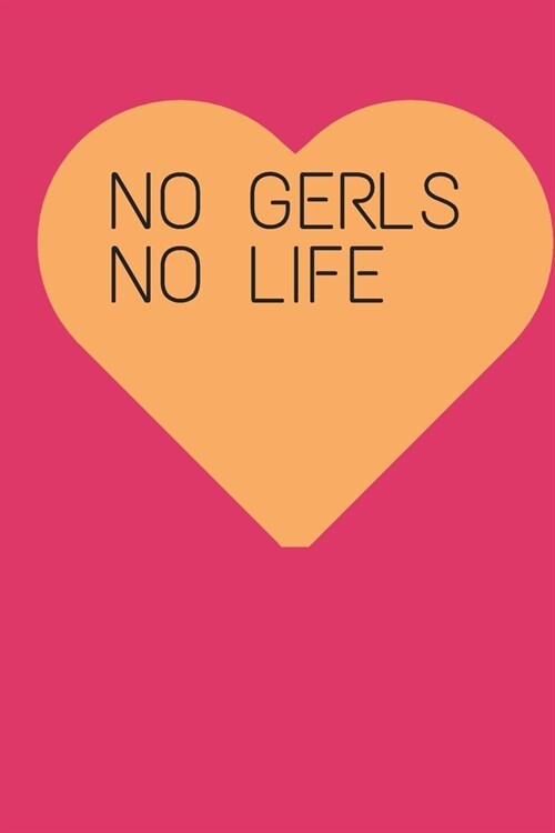 no gerls no life: : Lined Writing Notebook Journal, 120 Pages (6x9) (Paperback)