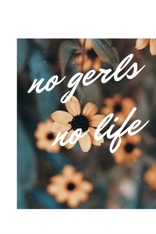 no gerls no life: : The perfect notebook Journal for Writing, work, school or home 120 Pages (Paperback)