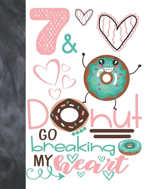 7 & Donut Go Breaking My Heart: Happy Dancing Donut Gift For Girls Age 7 Years Old - A Writing Journal To Doodle And Write In - Blank Lined Journaling (Paperback)