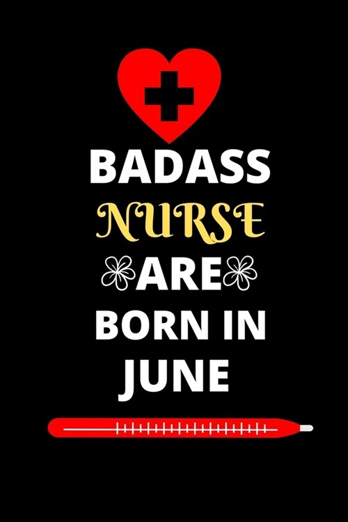 Badass Nurse Are Born in June: Gift for nurse birthday or friends close one.Nurse journal notebook dotted line (Paperback)