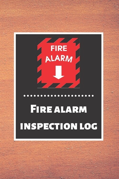 Fire alarm inspection log: Fire Alarm Journal- Fire Register Log Book - Fire Alarm Service & Inspection Book- Fire Safety Register - Fire Inciden (Paperback)