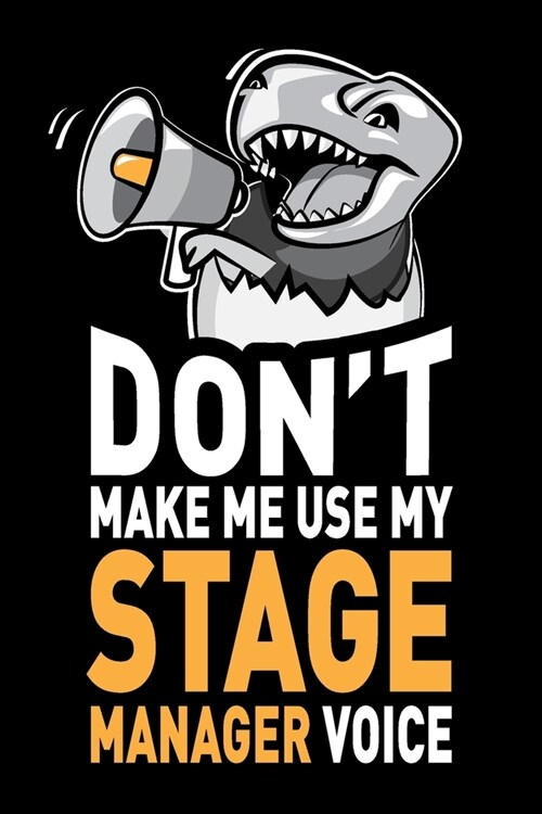 Dont Make Me Use My Stage Manager Voice: Funny Joke Appreciation & Encouragement Gift Idea for Stage Managers. Thank You Gag Notebook Journal & Sketc (Paperback)