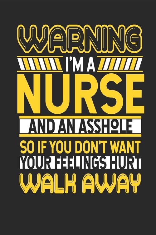 Warning Im A Nurse And An Asshole So If You Dont Want Your Feelings Hurt Walk Away: Nurse Notebook - Nurse Journal - Handlettering - Logbook - 110 D (Paperback)