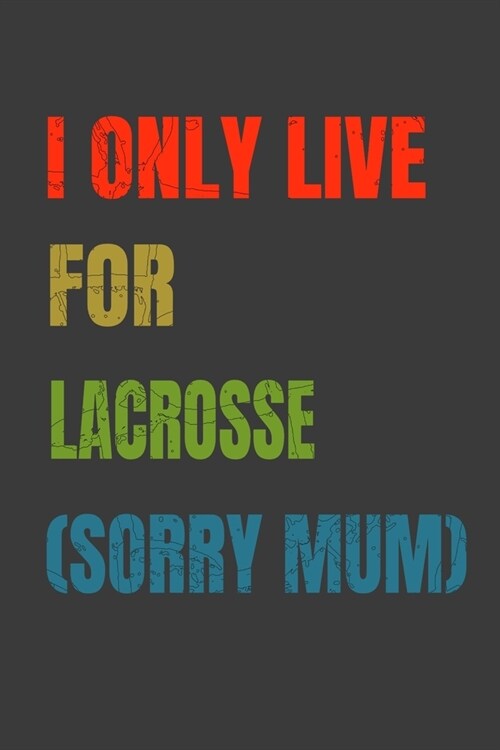 I Only Live For Lacrosse (Sorry Mum): Lined Notebook / Journal Gift (Paperback)