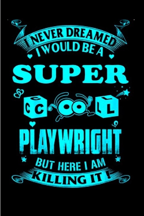 I never dreamed I would be a super cool playwright but here I am killing it: Playwright Notebook journal Diary Cute funny humorous blank lined noteboo (Paperback)