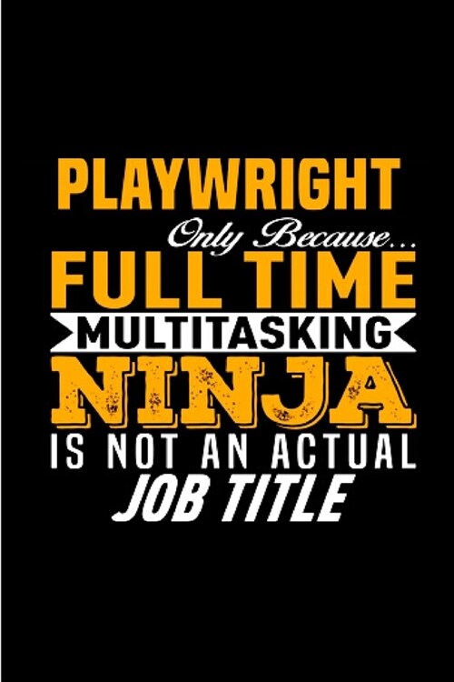 Playwright only because full time multitasking ninja is not an actual job title: Playwright Notebook journal Diary Cute funny humorous blank lined not (Paperback)