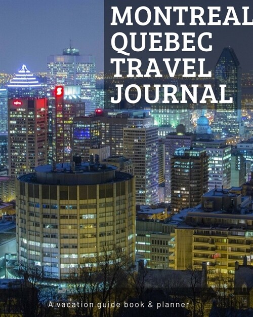Montreal Quebec Travel Journal: Vacation Guide Book, Organizer and Destination Planner Makes a Great Keepsake Gift (Paperback)