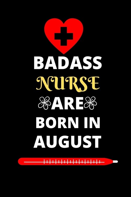 Badass Nurse Are Born in August: Gift for nurse birthday or friends close one.Nurse journal notebook dotted line (Paperback)