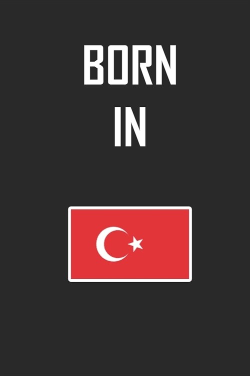 Born In Turkey Notebook Birthday Gift: Lined Notebook / Journal Gift, 120 Pages, 6x9, Soft Cover, Matte Finish (Paperback)