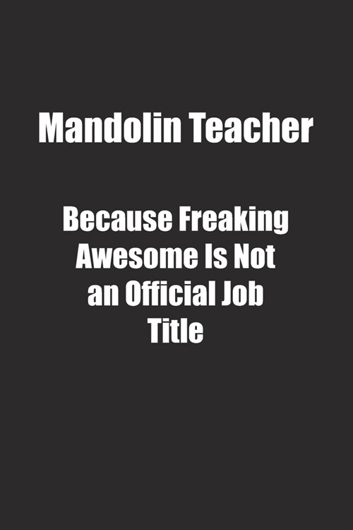 Mandolin Teacher Because Freaking Awesome Is Not an Official Job Title.: Lined notebook (Paperback)