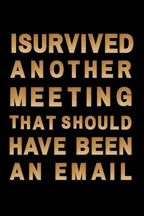 I Survived Another Meeting that Should Have Been an Email: 6 X 9 Blank Lined Journal Coworker Gag Funny gift Office Notebook Journals (Unique Diary, S (Paperback)