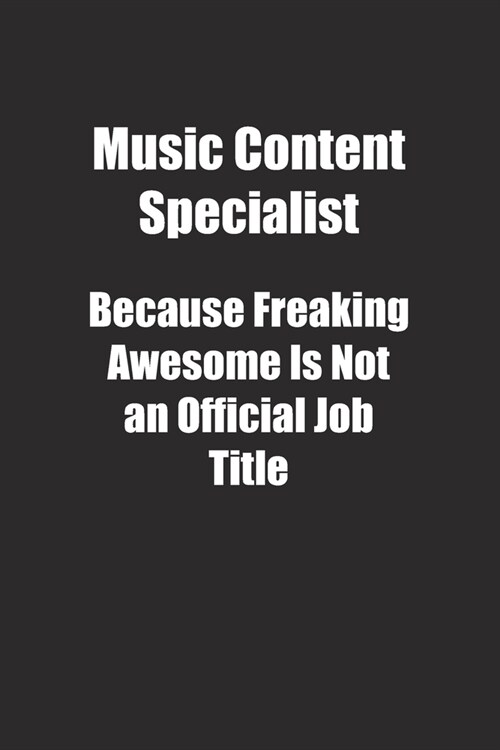 Music Content Specialist Because Freaking Awesome Is Not an Official Job Title.: Lined notebook (Paperback)