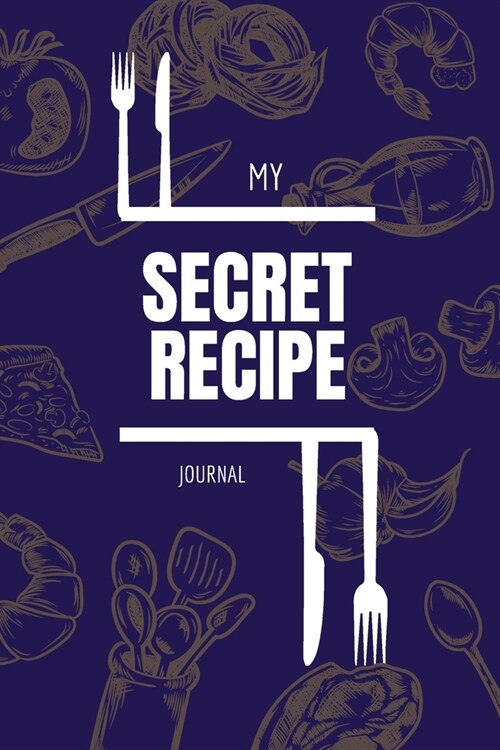My Secret Recipes: Guide Blank Recipe Book Journal to write in your Own Recipes, A Keepsake Cookbook Organizer for your Favorite Meals: B (Paperback)