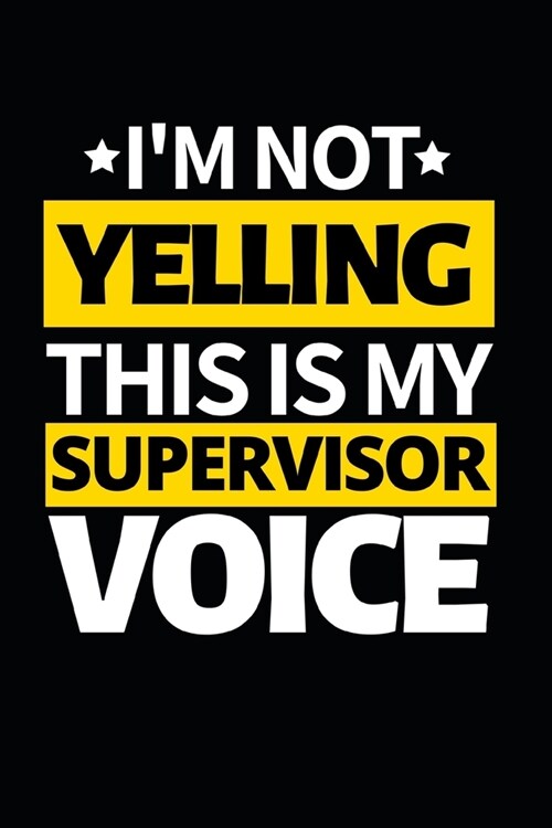 Im Not Yelling This Is My Supervisor Voice: Funny Supervisor Notebook/Journal (6 X 9) Gift For Christmas Or Birthday (Paperback)