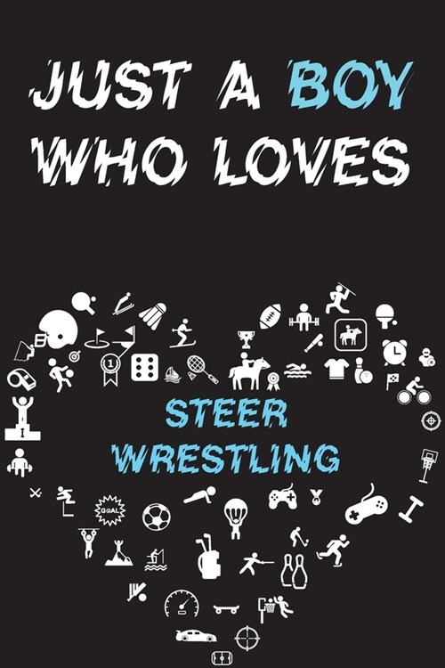 Just A Boy Who Loves STEER WRESTLING Notebook: Simple Notebook, Awesome Gift For Boys, Decorative Journal for STEER WRESTLING Lover: Notebook /Journal (Paperback)