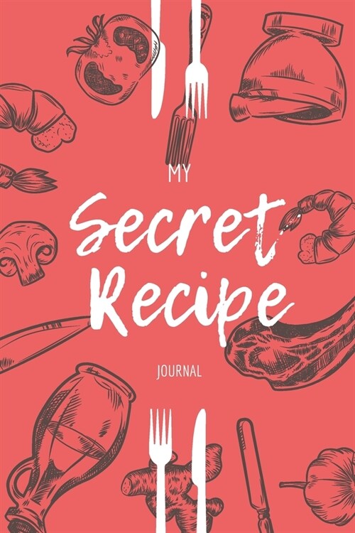 My Secret Recipes: Guide Blank Recipe Book Journal to write in your Own Recipes, A Keepsake Cookbook Organizer for your Favorite Meals: P (Paperback)