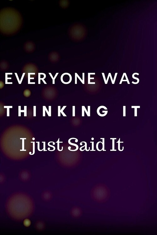 Everyone was Thinking It. I just Said It.: Gift For Co Worker, Best Gag Gift, Work Journal, Boss Notebook, (110 Pages, Lined, 6 x 9) (Paperback)