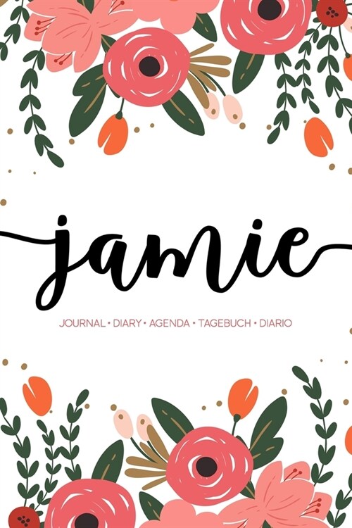 Jamie: Journal - Diary - Agenda - Tagebuch - Diario: 150 pages paginas seiten pagine: Modern Florals First Name Notebook in C (Paperback)