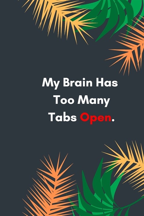 My Brain Has Too Many Tabs Open: Lined Notebook: Sarcastic Gag Notebook and Journal, Blank Lined, Perfect Gift for Women, Men, ... planner, sketchbook (Paperback)