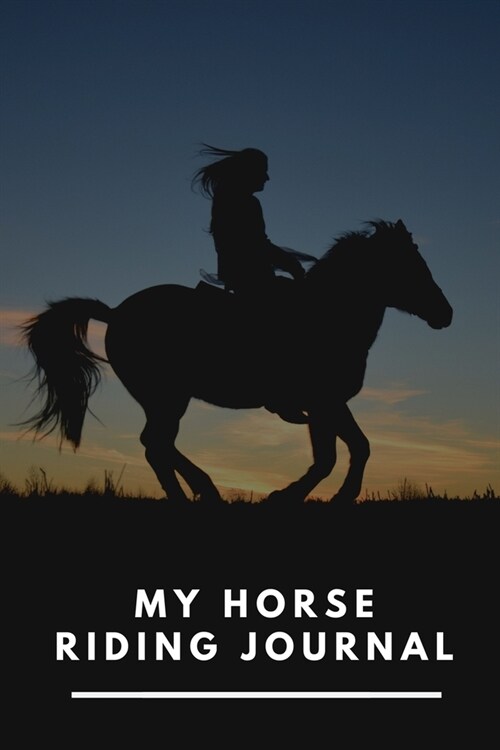 My Horse Riding Journal: Horseback Riding Log Book Record Horse Riding Lessons and Training 6x9 Diary for Your Riding Goals. Gift for horse r (Paperback)