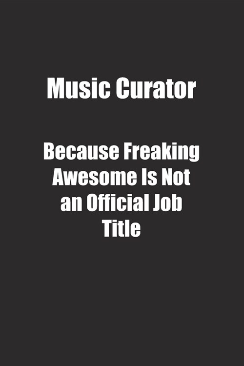 Music Curator Because Freaking Awesome Is Not an Official Job Title.: Lined notebook (Paperback)
