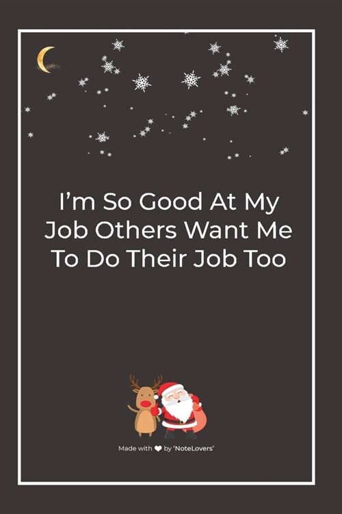 Im So Good At My Job Others Want Me To Do Their Job Too: Premium Lined Notebook for chritsmas (Paperback)