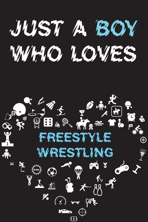 Just A Boy Who Loves FREESTYLE WRESTLING Notebook: Simple Notebook, Awesome Gift For Boys, Decorative Journal for FREESTYLE WRESTLING Lover: Notebook (Paperback)